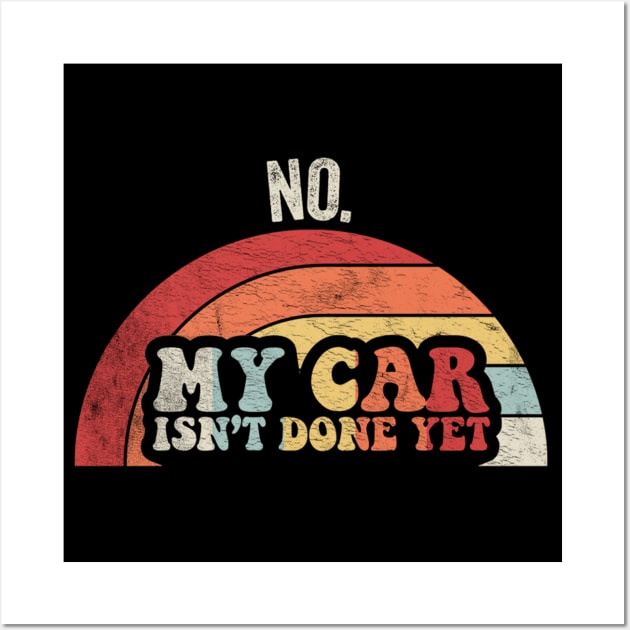No My Car Isn't Done Yet Gift for Car Guy Car Lover Car Enthusiast Gift for Mom Wife Wall Art by SomeRays